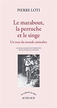 Le marabout, la perruche et le singe: un tour du monde animalier