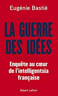 La guerre des idées: enquête au coeur de l'intelligentsia française