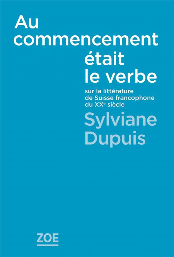 Au commencement était le verbe: sur la littérature de Suisse francophone du XXe siècle