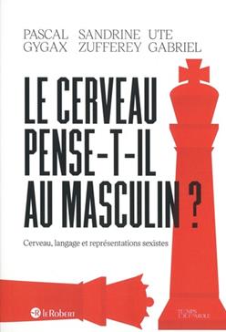 Le cerveau pense-t-il au masculin ?: cerveau, langage et représentations sexistes