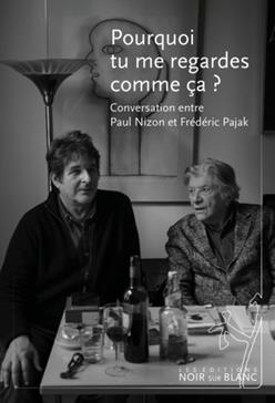 Pourquoi tu me regardes comme ça ?: conversation entre Paul Nizon et Frédéric Pajak