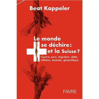 Le monde se déchire: et la Suisse?: guerre, euro, migration, dette, inflation, émeutes, géopolitique