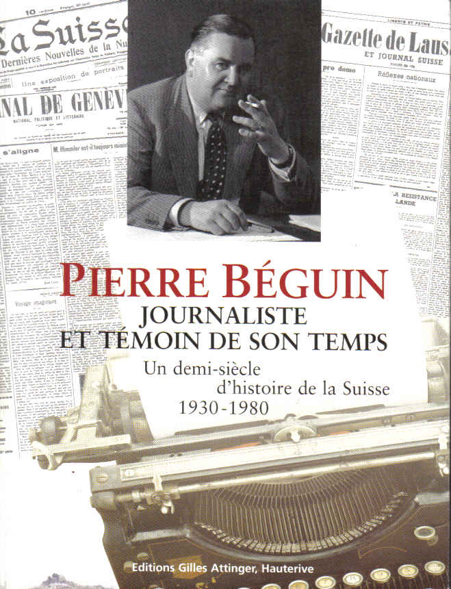 Pierre Béguin, journaliste et témoin de son temps: un demi-siècle d'histoire de la Suisse, 1930-1980