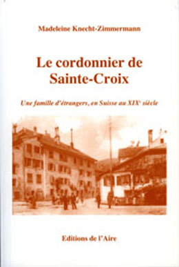 Le cordonnier de Sainte-Croix: [une famille d'étrangers, en Suisse au XIXe siècle]