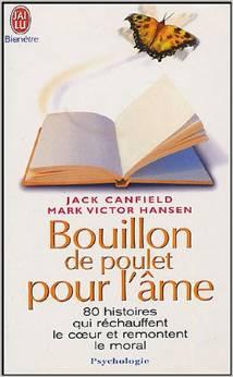 Bouillon de poulet pour l'âme [1]: 80 histoires qui réchauffent le coeur et remontent le moral