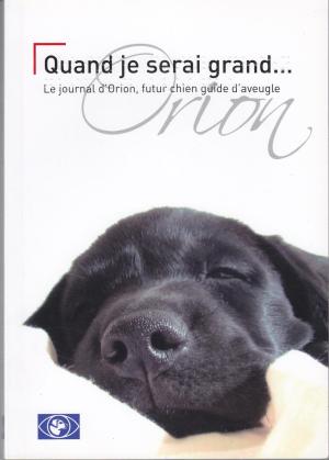 Quand je serai grand...: le journal d'Orion, futur chien guide d'aveugle