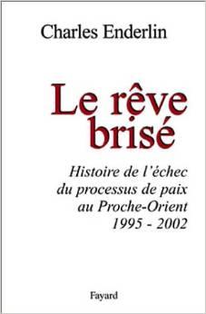 Le rêve brisé : histoire de l'échec du processus de paix au Proche-Orient, 1995-2002