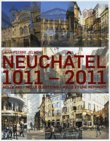 Neuchâtel 1011-2011: mille ans - mille questions - mille et une réponses