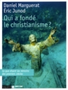 Qui a fondé le christianisme ?: [ce que disent les témoins des premiers siècles]