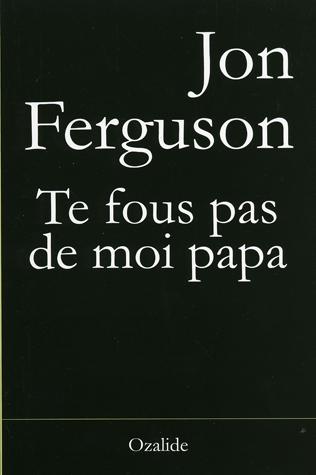 Te fous pas de moi papa: [roman]