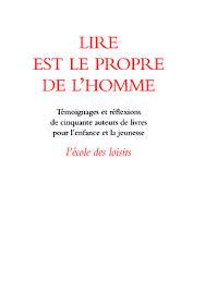 Lire est le propre de l'homme: de l'enfant lecteur au libre électeur: témoignages et réflexions de cinquante auteurs de livres pour l'enfance et la jeunesse