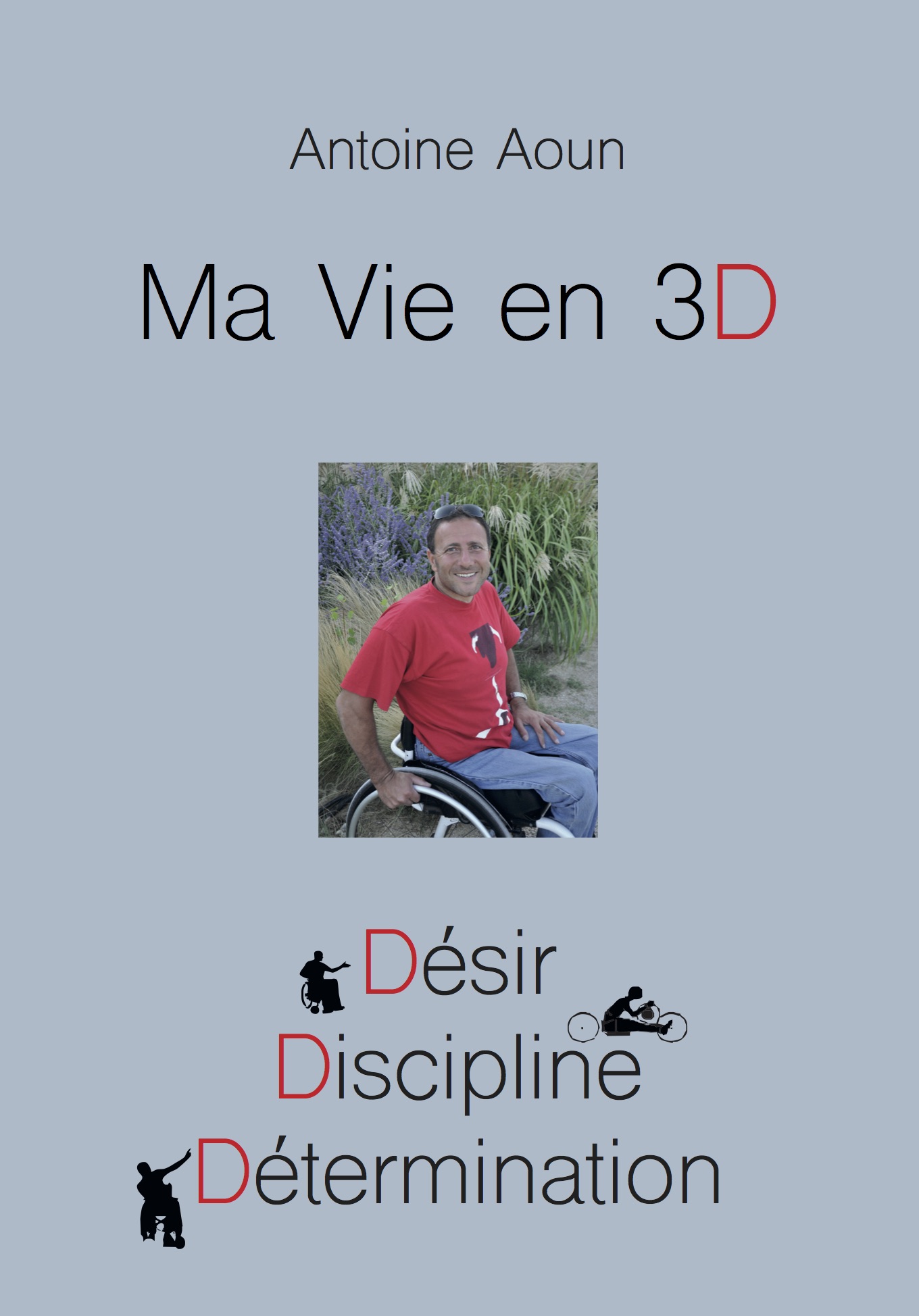 Ma vie en 3D: désir, discipline, détermination