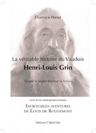 La véritable histoire du Vaudois Henri-Louis Grin. Suivi de, Incroyables aventures de Louis de Rougemont racontées par lui-même