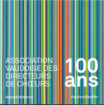 Association vaudoise des directeurs de choeurs: 100 ans: 1917 - 2017 en mots et en images