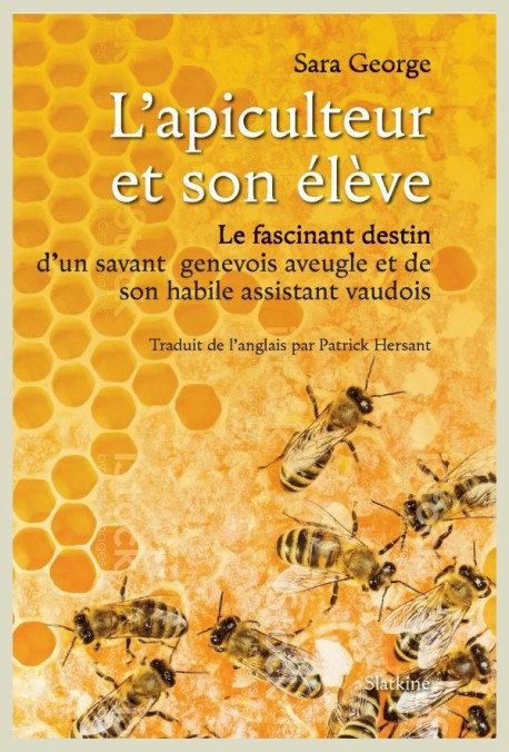 L'apiculteur et son élève: le fascinant destin d'un savant genevois aveugle et de son habile assistant vaudois